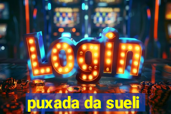 puxada da sueli